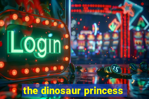 the dinosaur princess